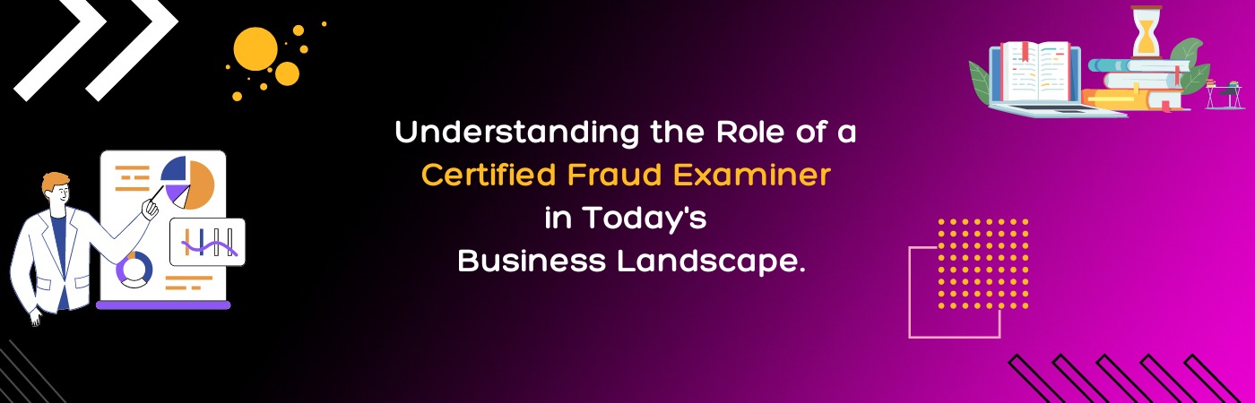 Understanding the Role of a Certified Fraud Examiner in Today's Business Landscape