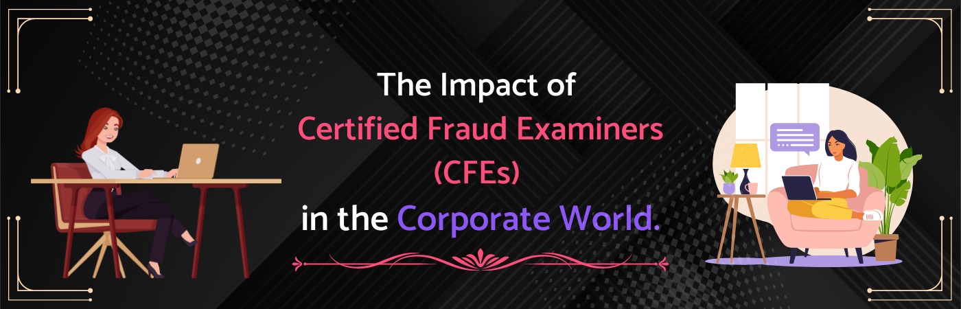 The Impact of Certified Fraud Examiners (CFEs) in the Corporate World