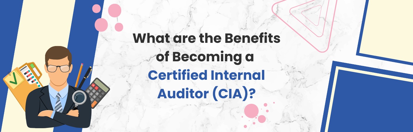 What are the benefits of becoming a Certified Internal Auditor (CIA)?