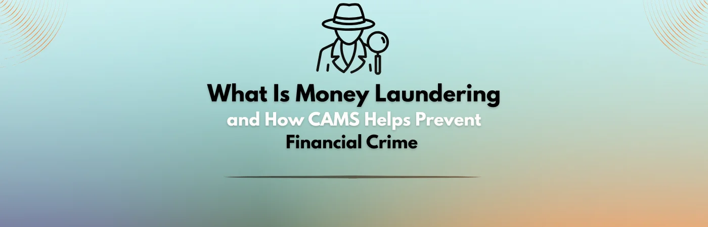 What Is Money Laundering and How CAMS Helps Prevent Financial Crime (Updated 2026)